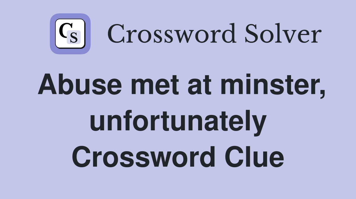 Abuse met at minster, unfortunately Crossword Clue