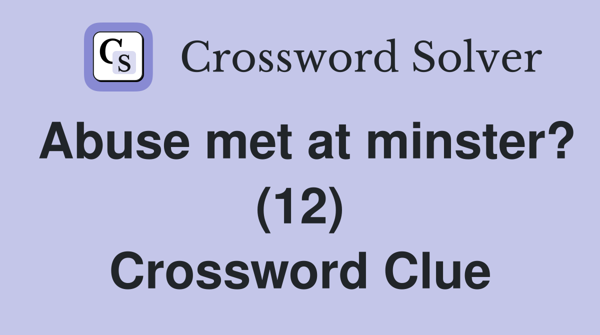 Abuse met at minster? (12) Crossword Clue