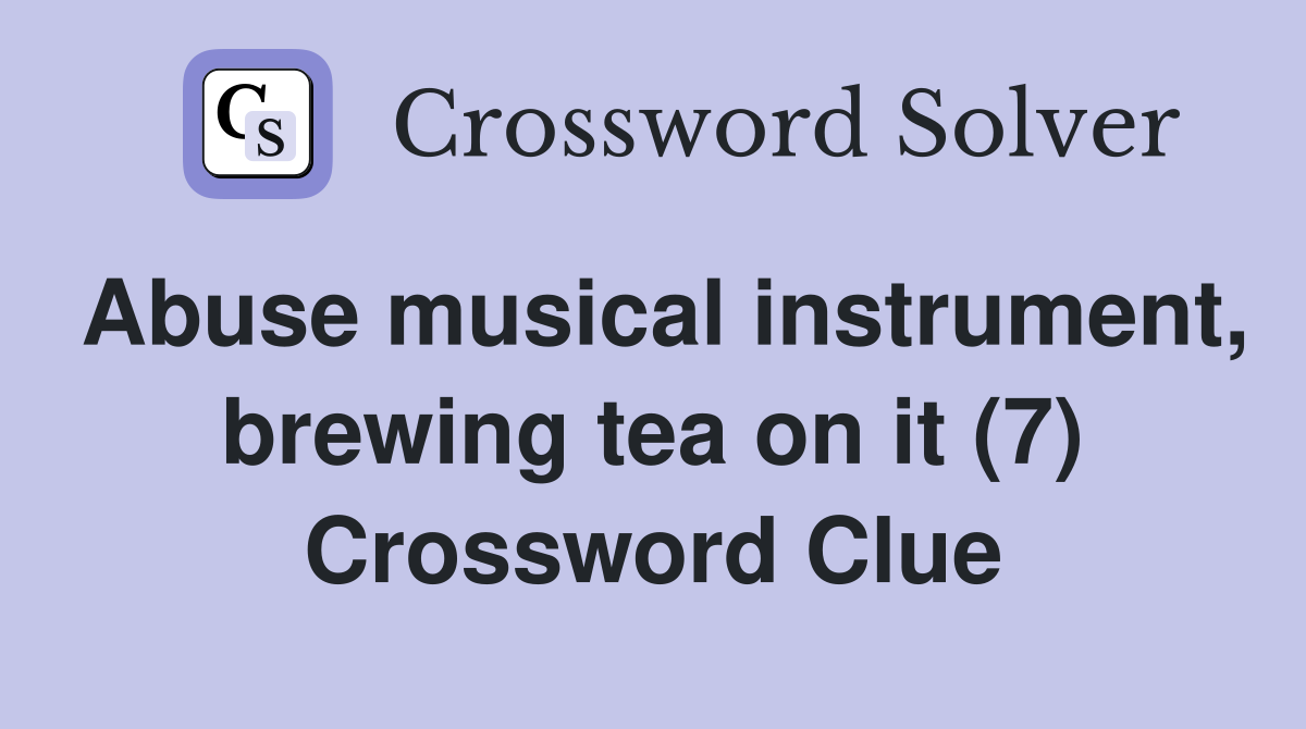 Abuse musical instrument, brewing tea on it (7) Crossword Clue