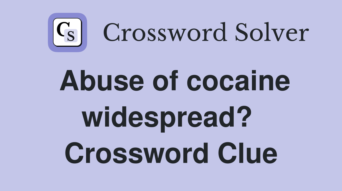Abuse of cocaine widespread?  Crossword Clue