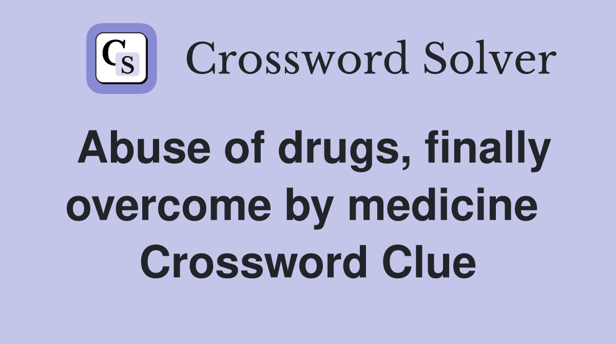 Abuse of drugs, finally overcome by medicine  Crossword Clue