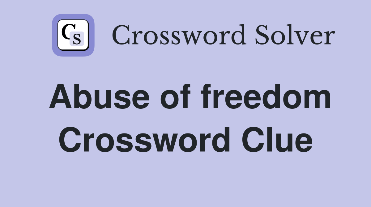 Abuse of freedom Crossword Clue