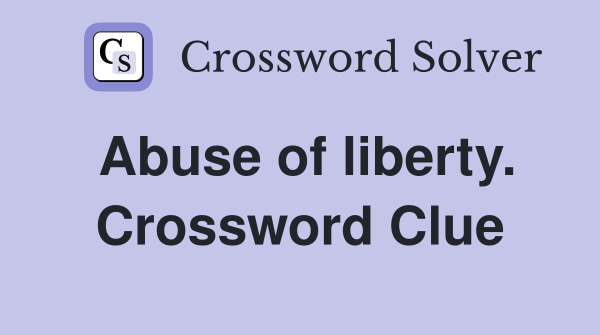 Abuse of liberty. Crossword Clue