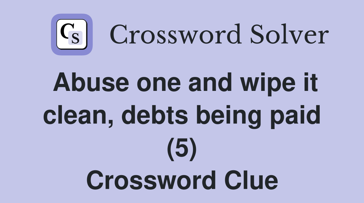 Abuse one and wipe it clean, debts being paid (5) Crossword Clue