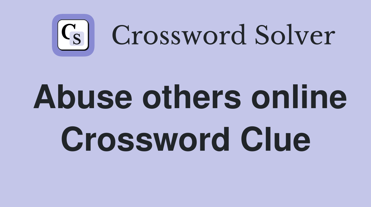 Abuse others online Crossword Clue