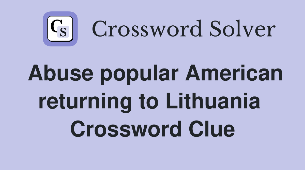 Abuse popular American returning to Lithuania  Crossword Clue
