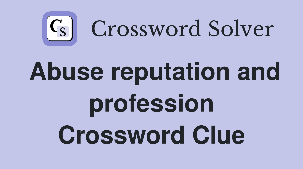 Abuse reputation and profession Crossword Clue
