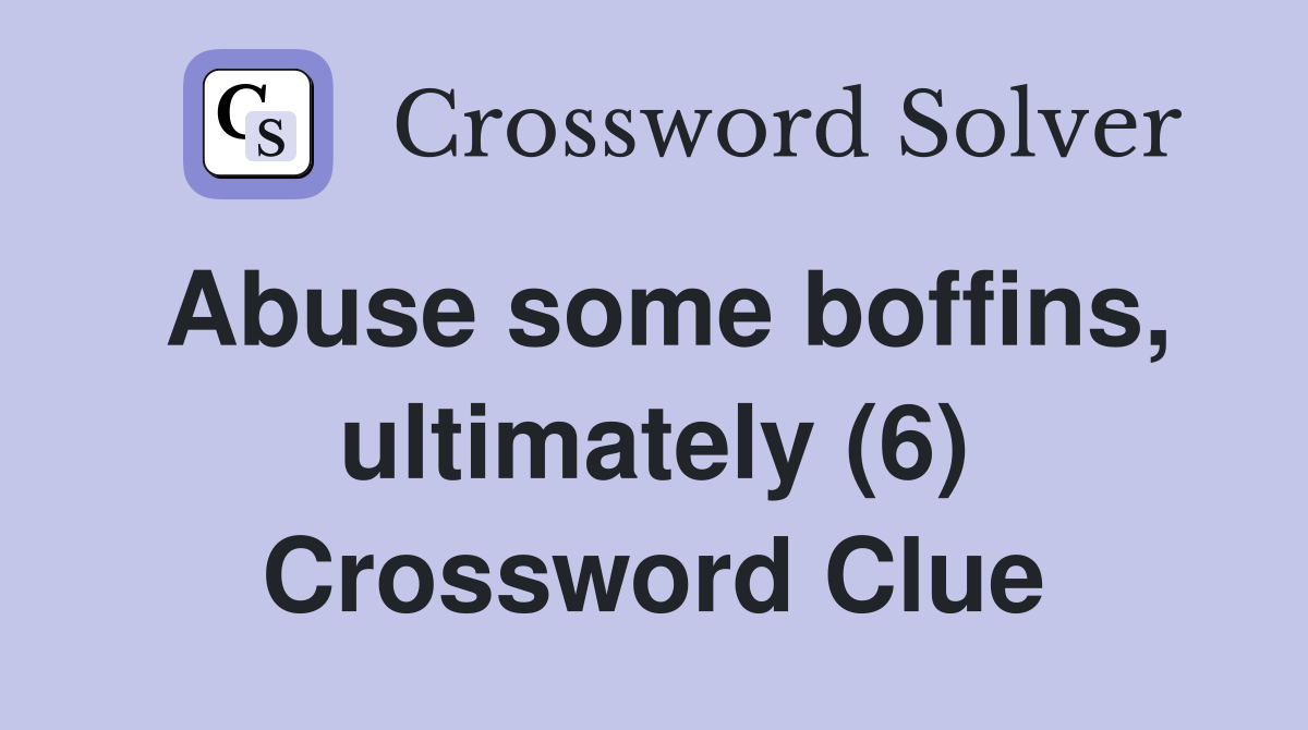 Abuse some boffins, ultimately (6) Crossword Clue