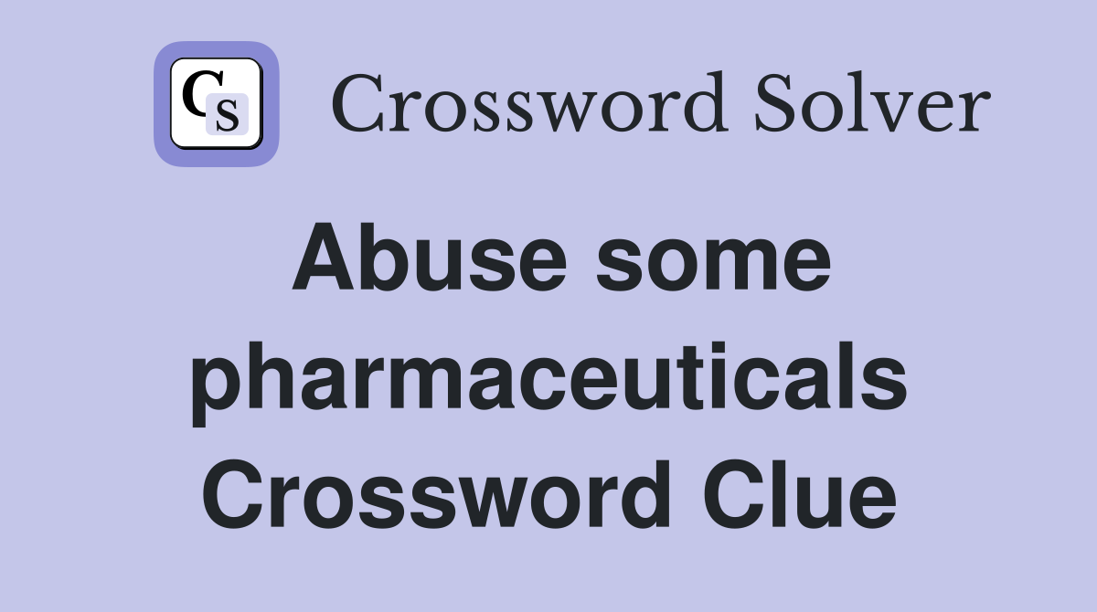 Abuse some pharmaceuticals Crossword Clue
