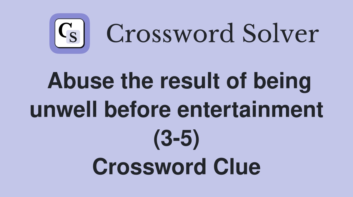 Abuse the result of being unwell before entertainment (3-5) Crossword Clue