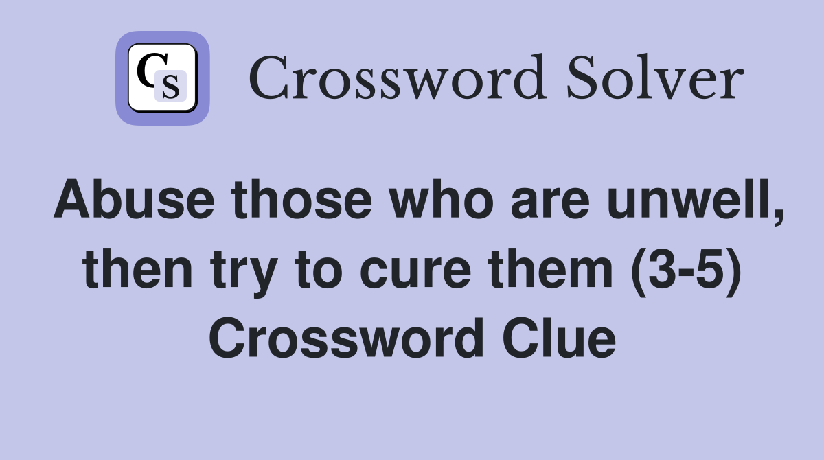 Abuse those who are unwell, then try to cure them (3-5) Crossword Clue