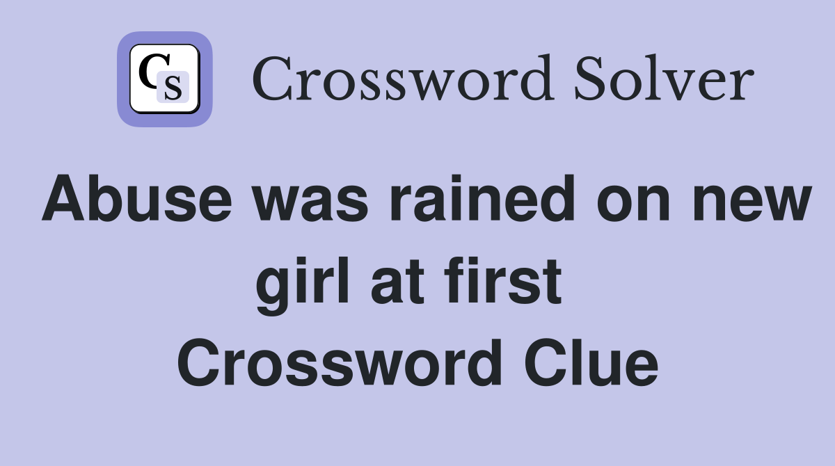Abuse was rained on new girl at first  Crossword Clue