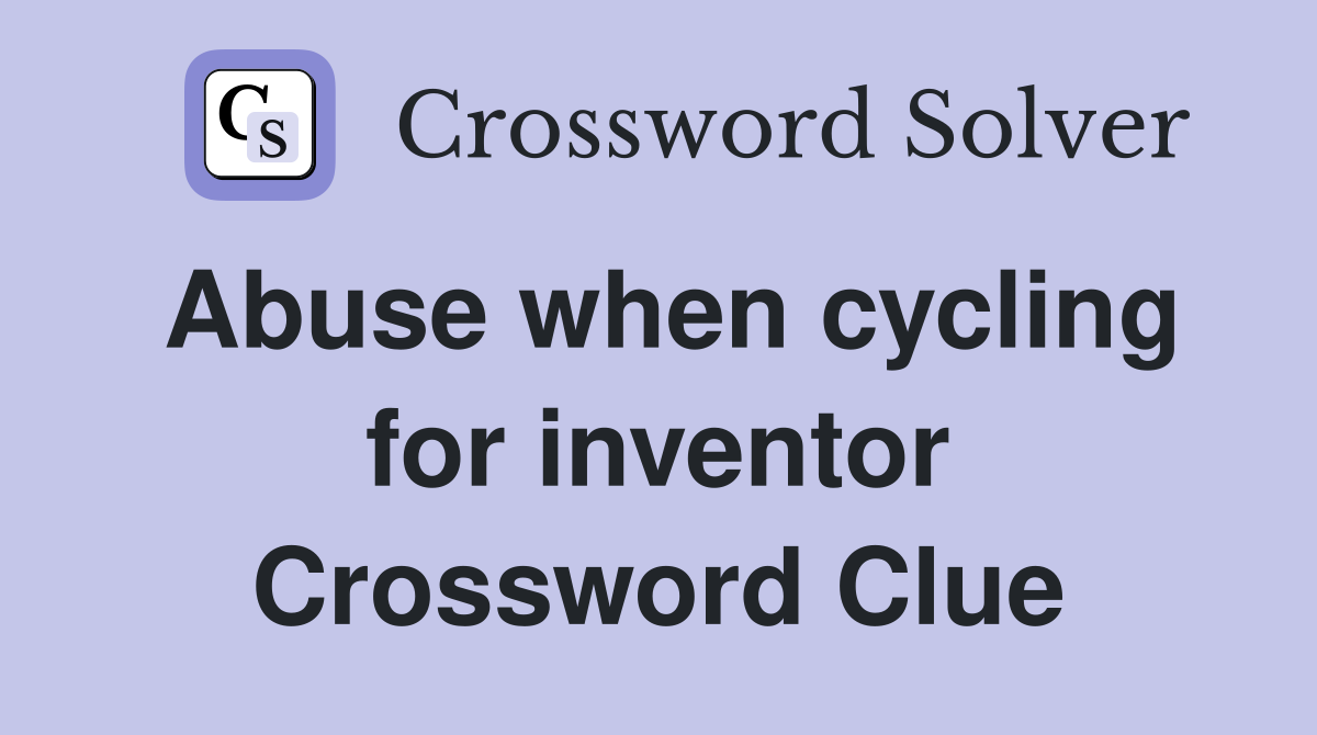 Abuse when cycling for inventor Crossword Clue
