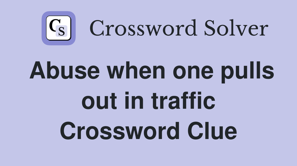 Abuse when one pulls out in traffic Crossword Clue