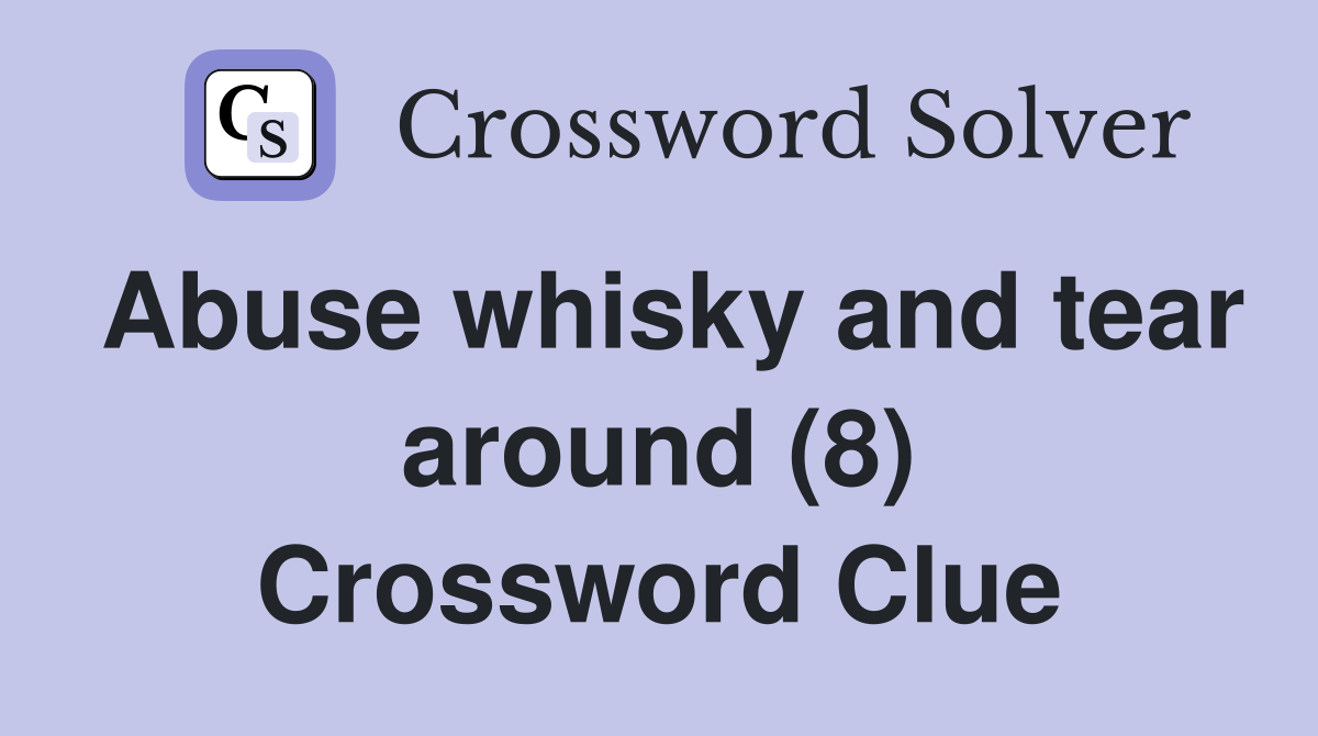 Abuse whisky and tear around (8) Crossword Clue