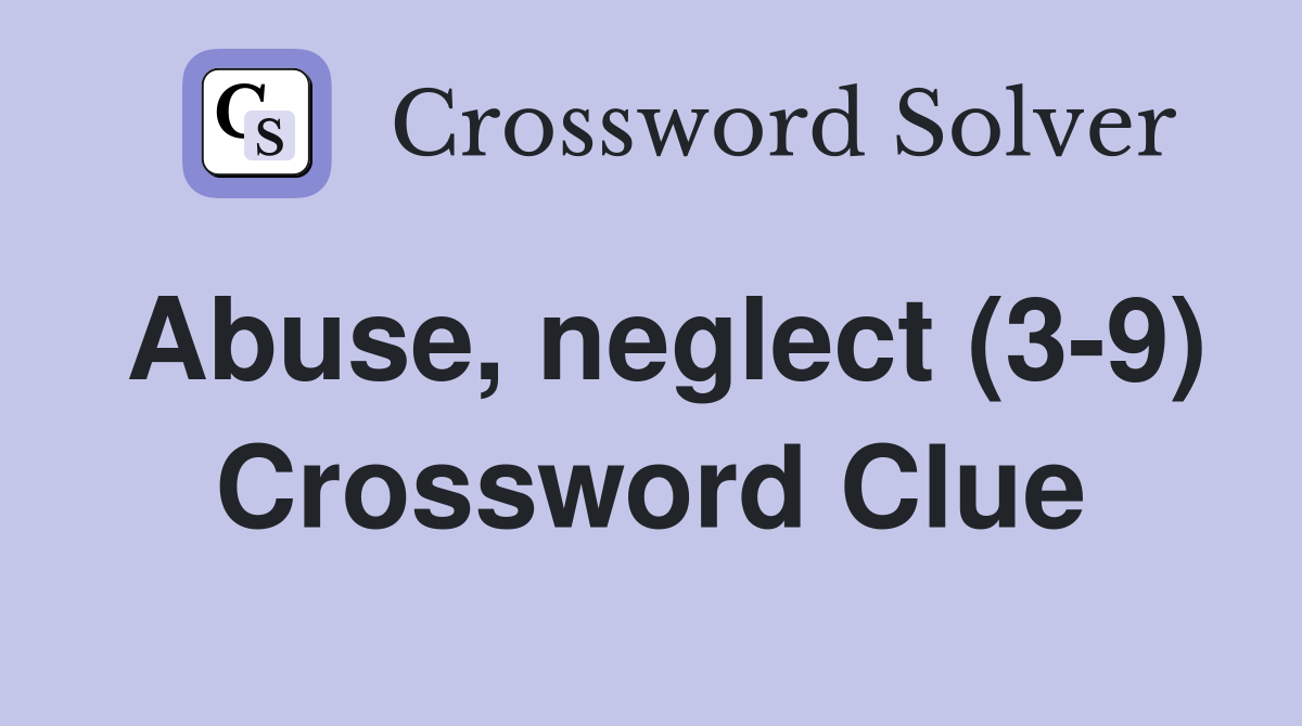 Abuse, neglect (3-9) Crossword Clue