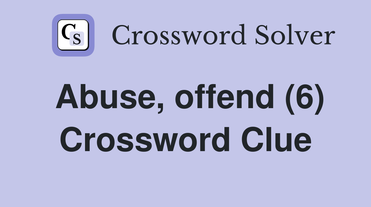Abuse, offend (6) Crossword Clue