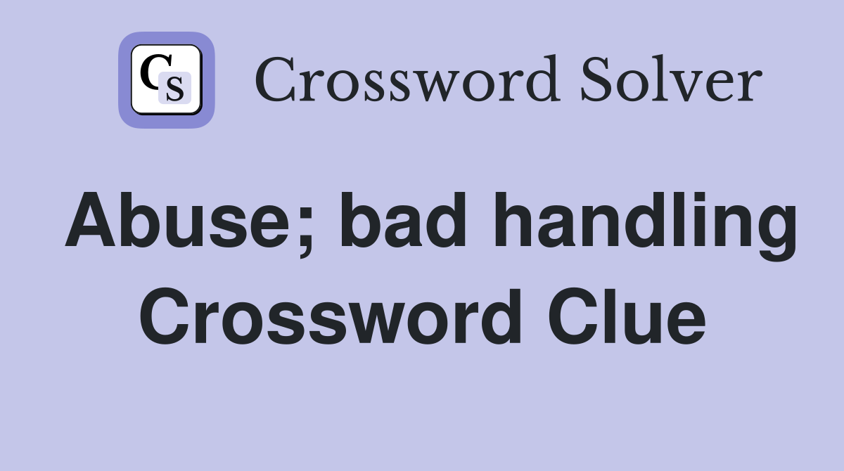 Abuse; bad handling Crossword Clue