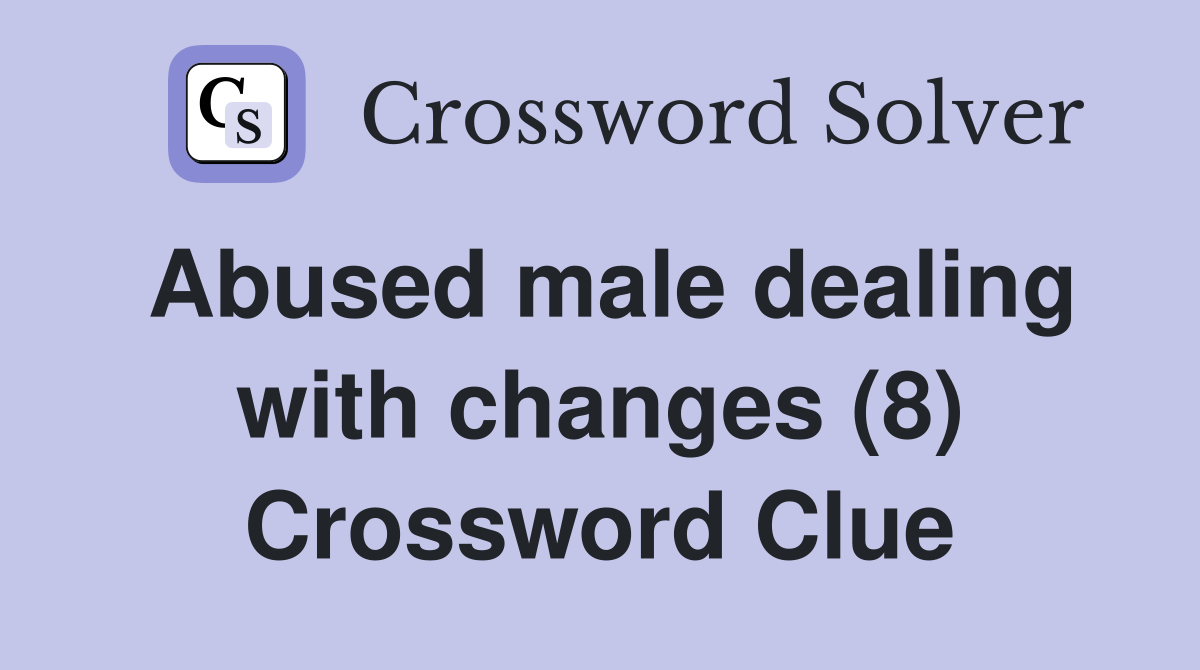 Abused male dealing with changes (8) Crossword Clue