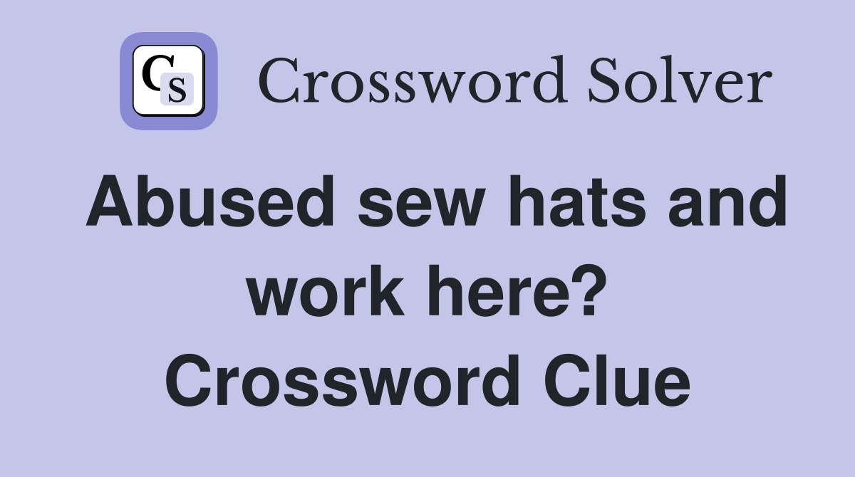 Abused sew hats and work here? Crossword Clue