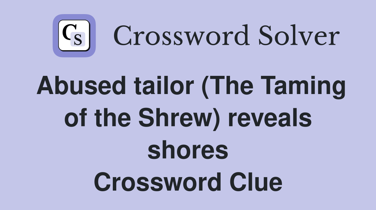 Abused tailor (The Taming of the Shrew) reveals shores Crossword Clue