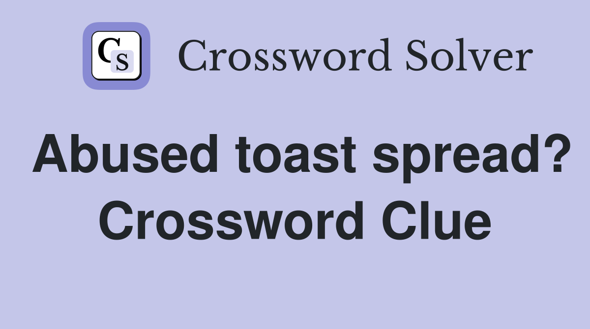 Abused toast spread? Crossword Clue