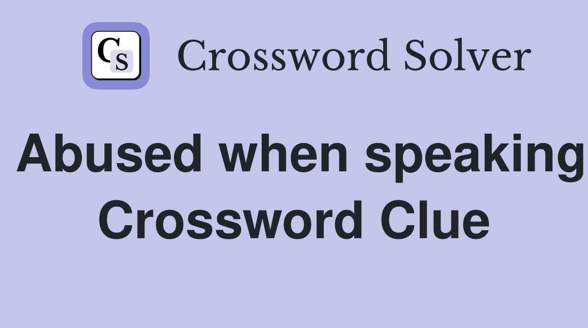 Abused when speaking Crossword Clue