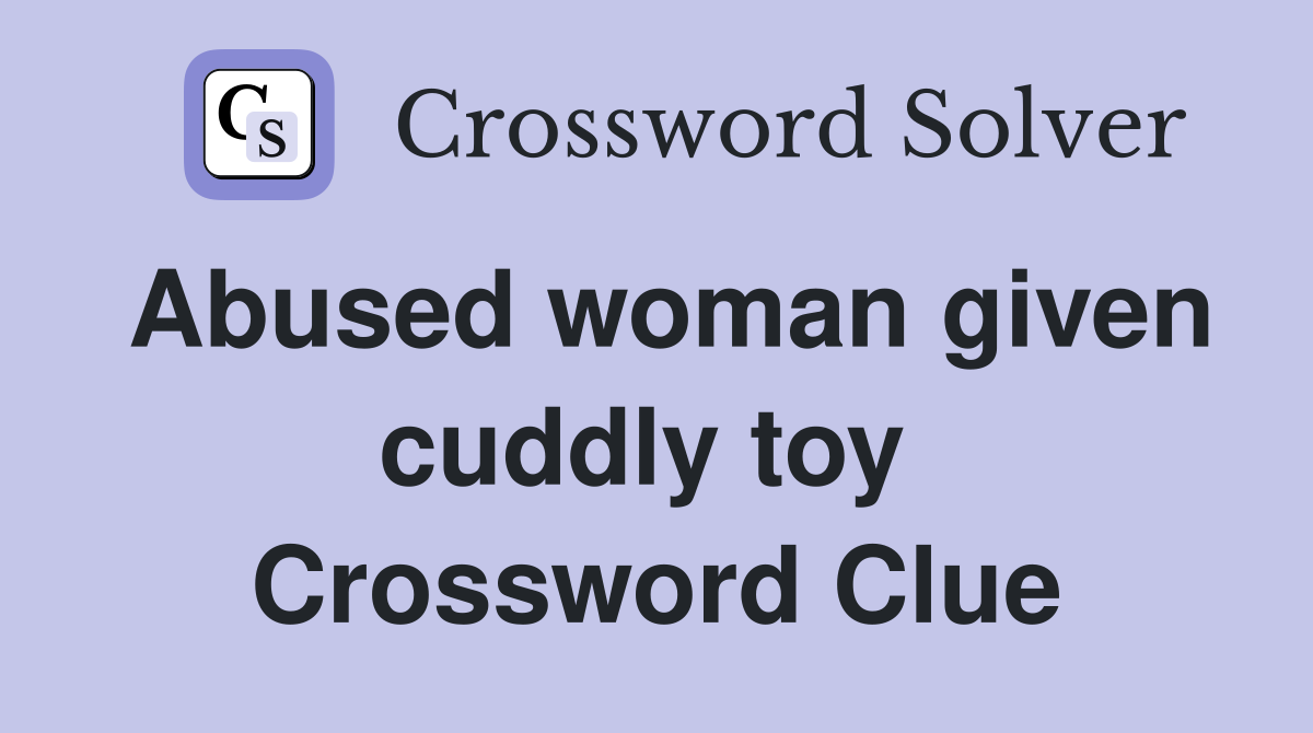Abused woman given cuddly toy  Crossword Clue