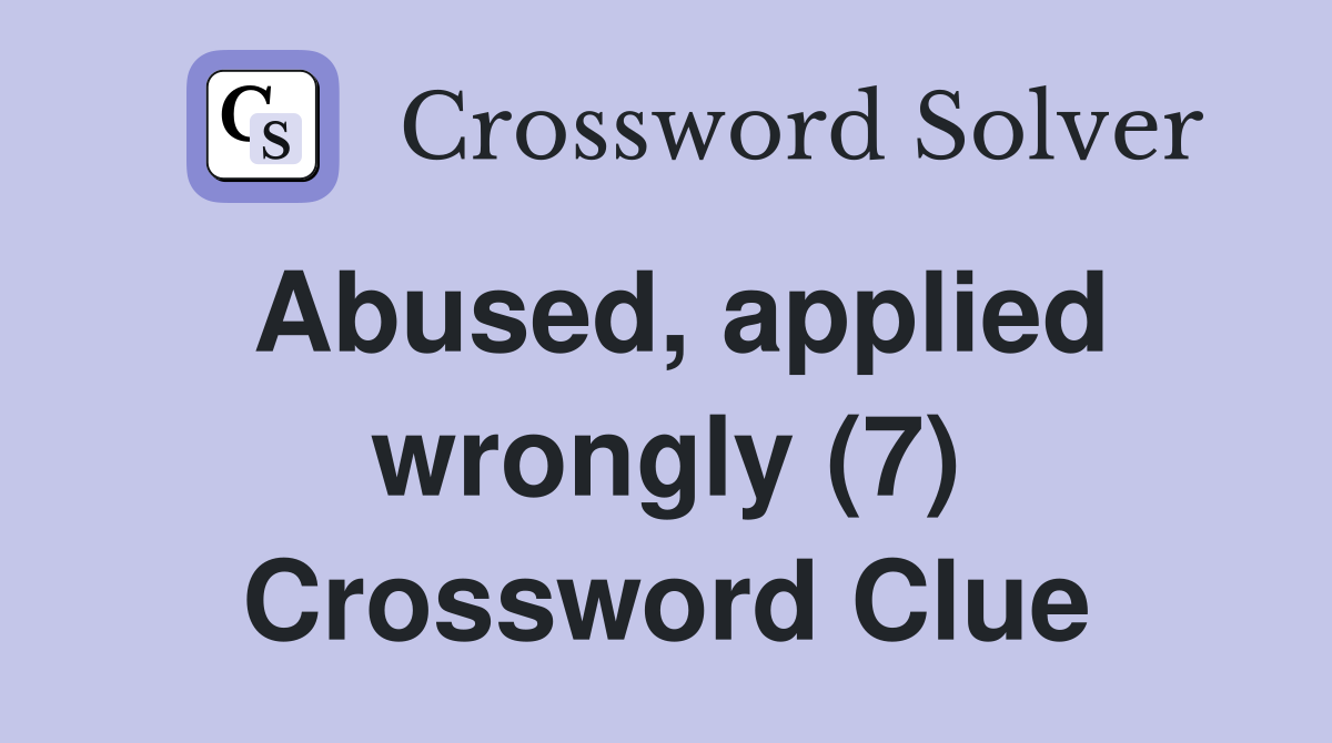 Abused, applied wrongly (7) Crossword Clue