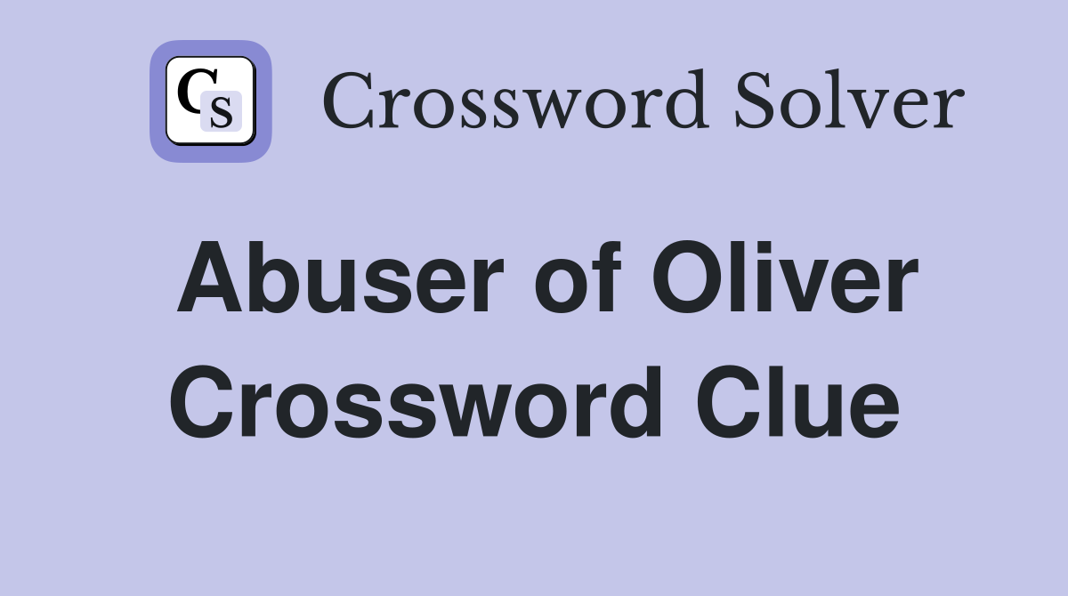 Abuser of Oliver Crossword Clue
