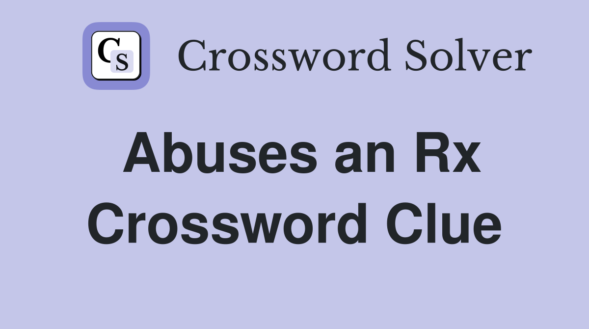 Abuses an Rx Crossword Clue