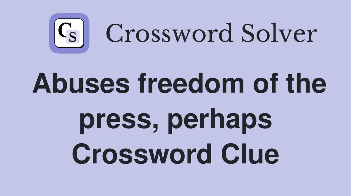 Abuses freedom of the press, perhaps Crossword Clue