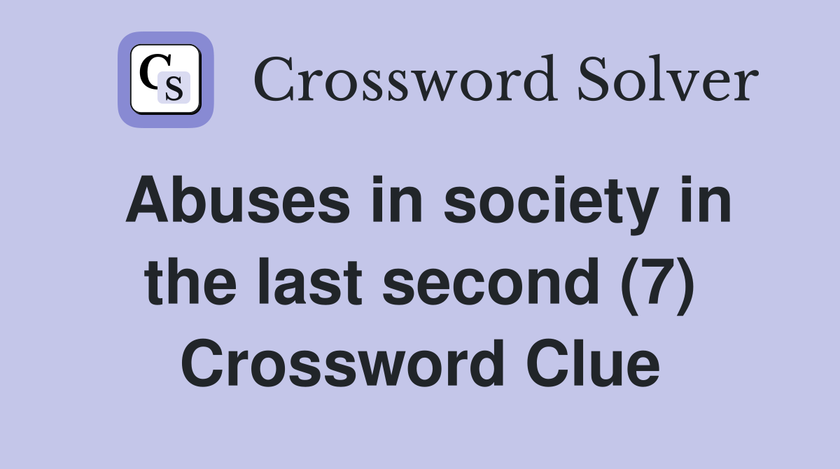 Abuses in society in the last second (7) Crossword Clue