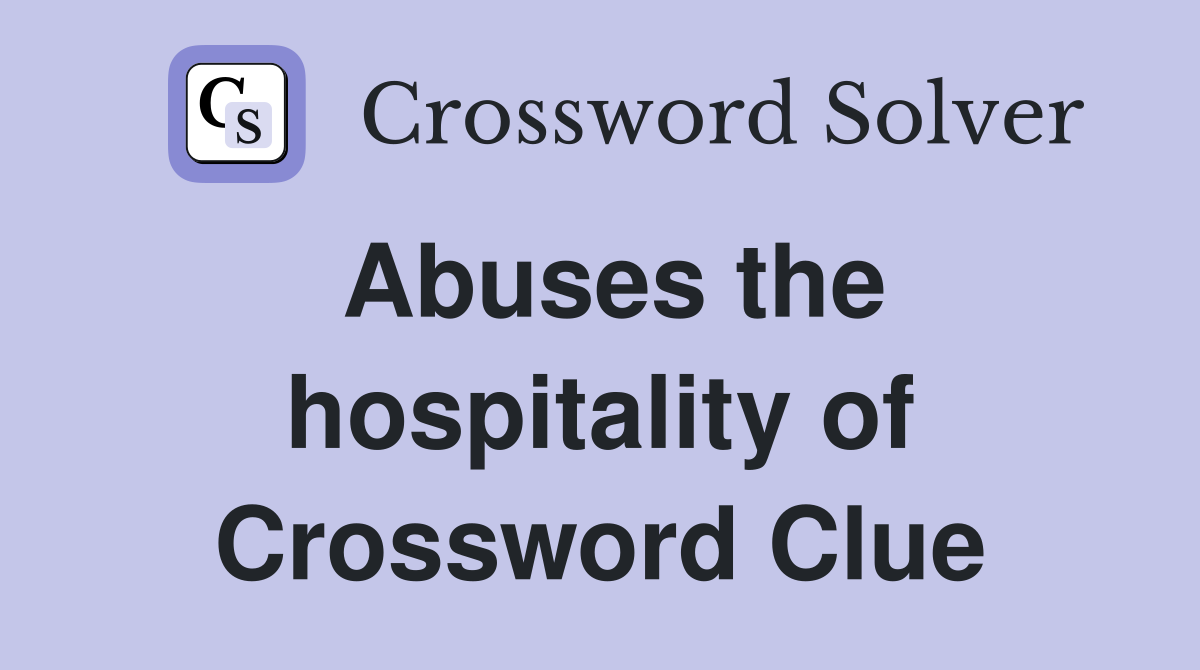 Abuses the hospitality of Crossword Clue