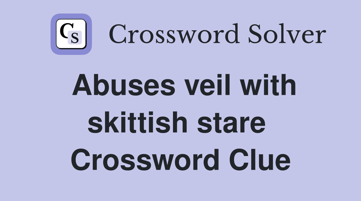 Abuses veil with skittish stare  Crossword Clue