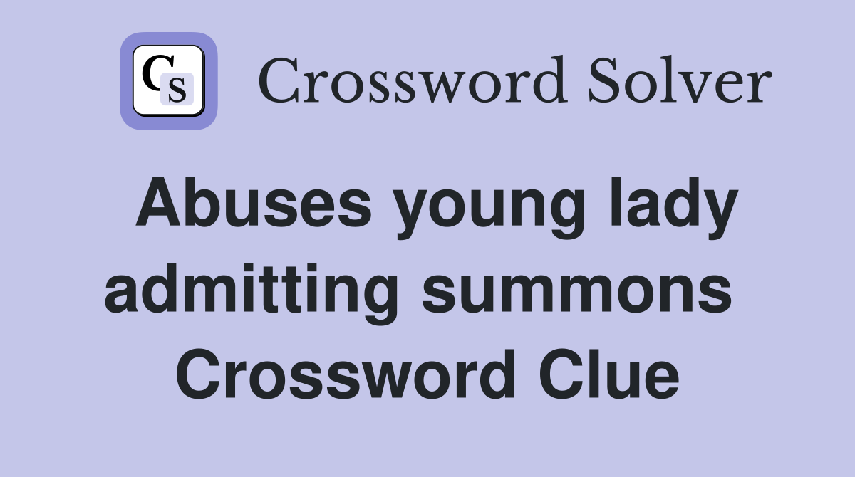 Abuses young lady admitting summons  Crossword Clue