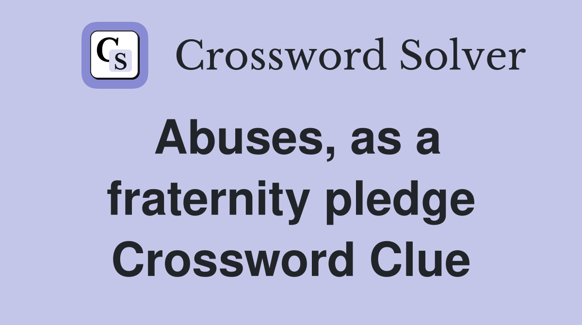 Abuses, as a fraternity pledge Crossword Clue