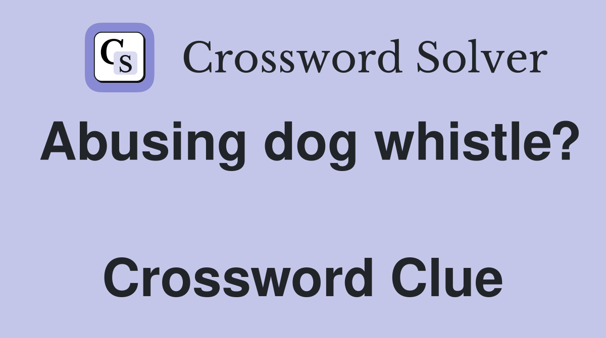 Abusing dog whistle?  Crossword Clue
