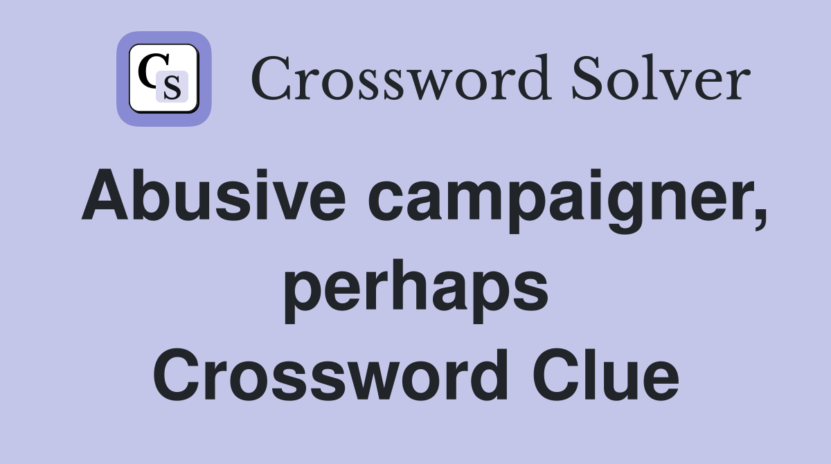Abusive campaigner, perhaps Crossword Clue