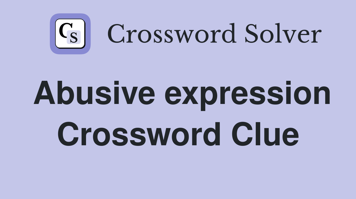 Abusive expression Crossword Clue