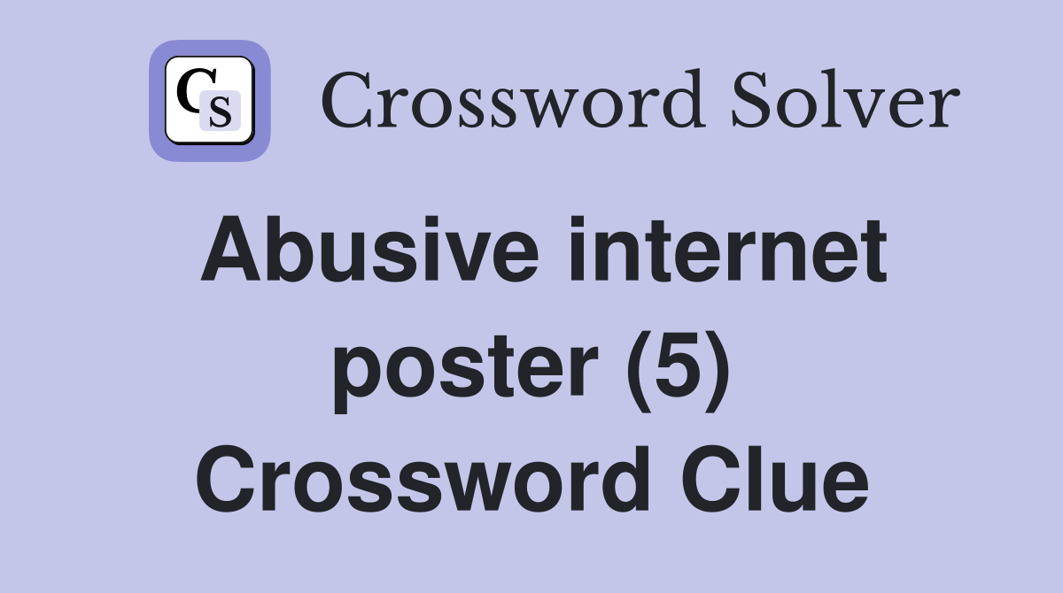 Abusive internet poster (5) Crossword Clue