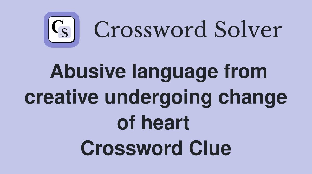 Abusive language from creative undergoing change of heart  Crossword Clue