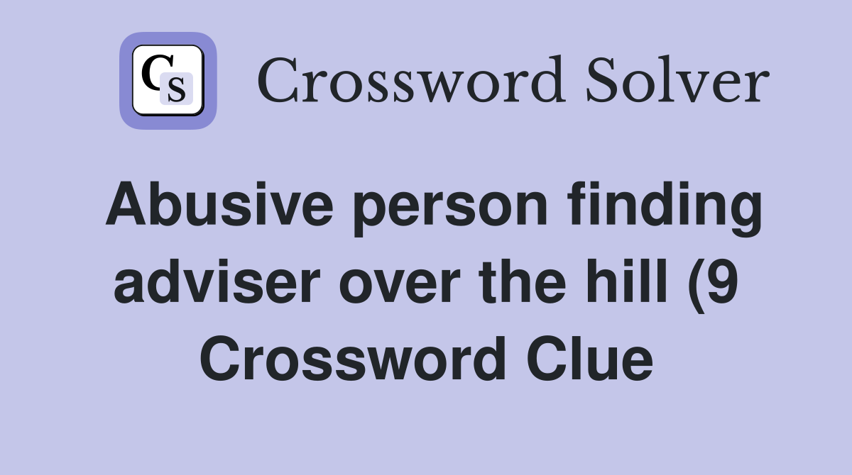 Abusive person finding adviser over the hill (9) Crossword Clue Abusive person finding adviser over the hill (9) Crossword Clue