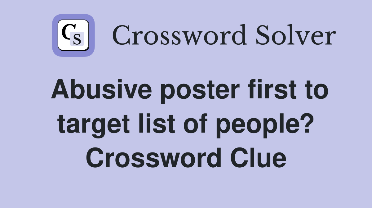 Abusive poster first to target list of people? Crossword Clue