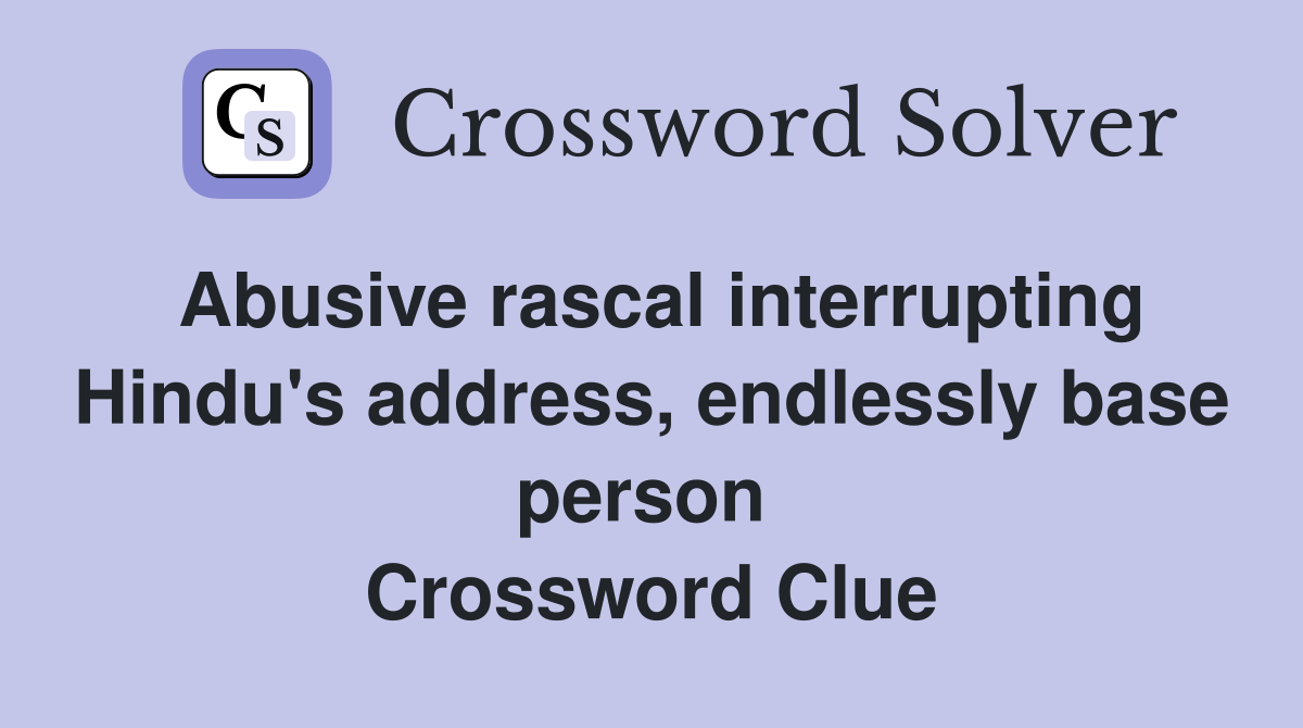 Abusive rascal interrupting Hindu's address, endlessly base person  Crossword Clue