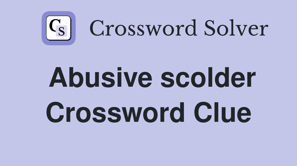 Abusive scolder Crossword Clue