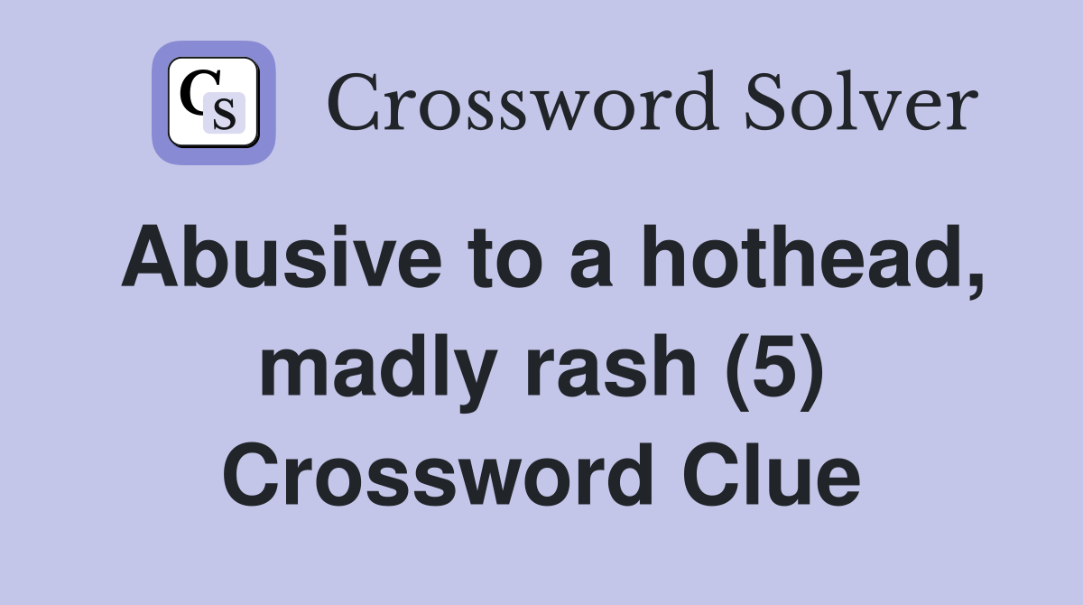 Abusive to a hothead, madly rash (5) Crossword Clue