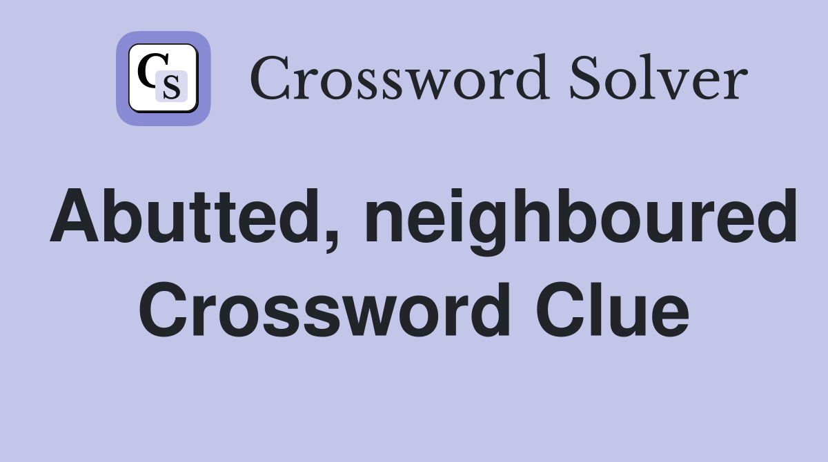 Abutted, neighboured Crossword Clue