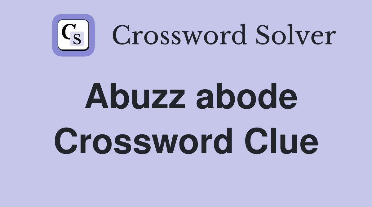 Abuzz abode Crossword Clue