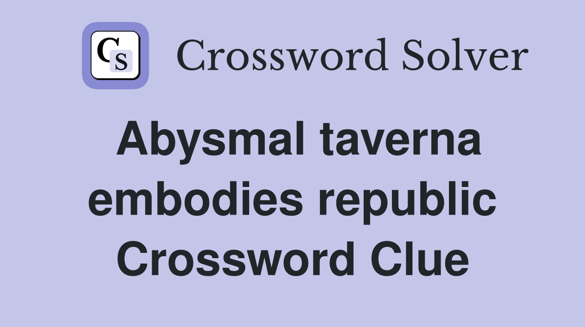 Abysmal taverna embodies republic Crossword Clue